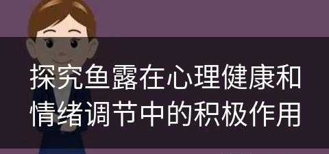 探究鱼露在心理健康和情绪调节中的积极作用